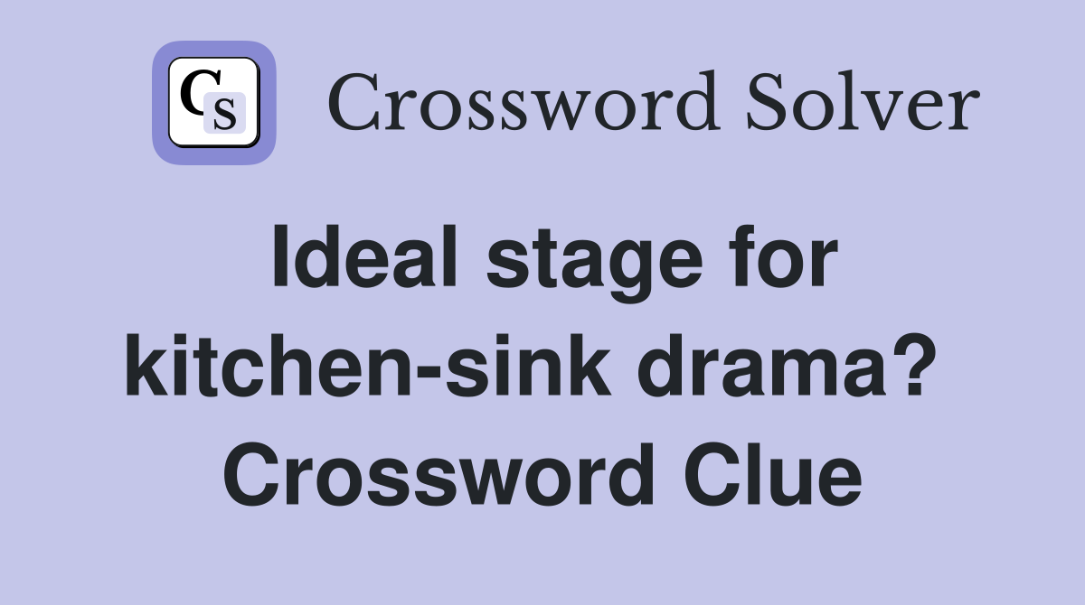 Ideal stage for kitchen-sink drama?  Crossword Clue