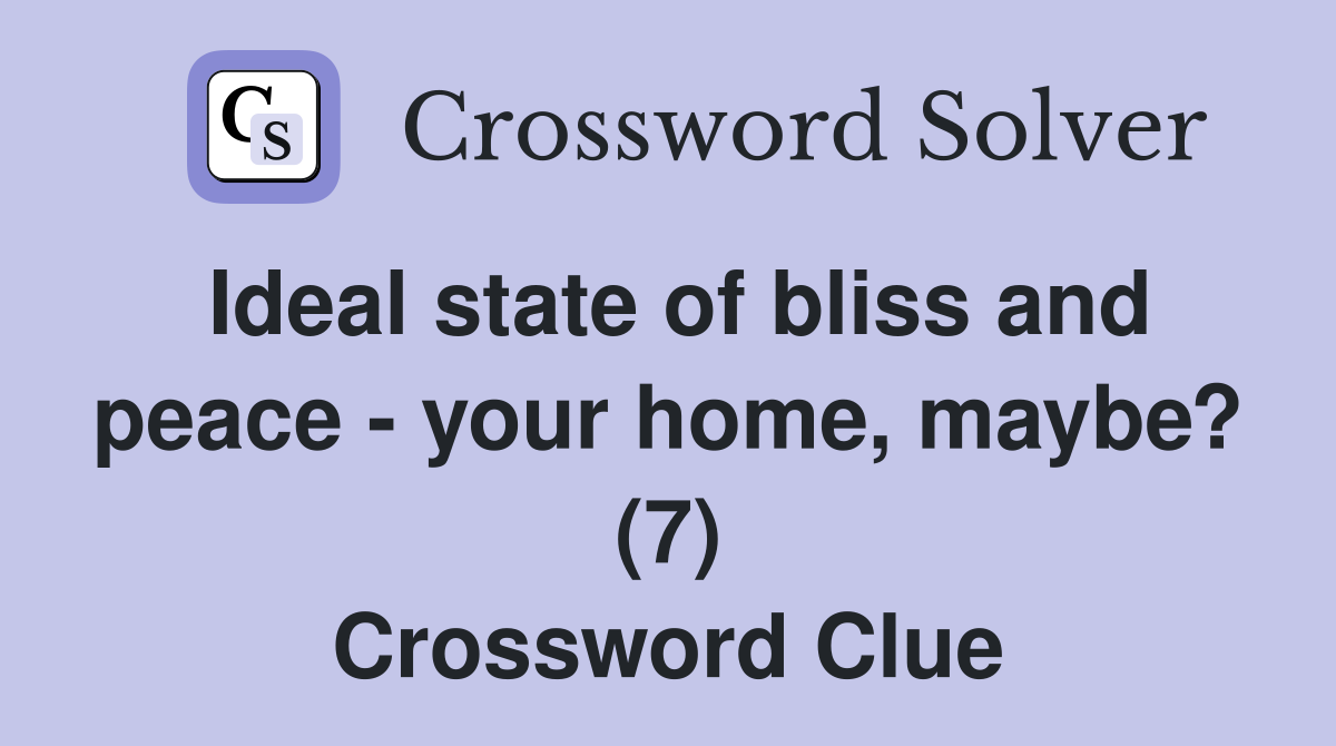 Ideal state of bliss and peace - your home, maybe? (7) Crossword Clue