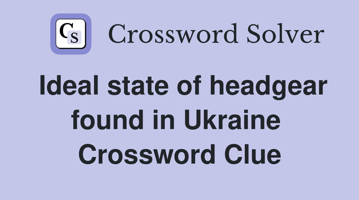 Ideal state of headgear found in Ukraine  Crossword Clue
