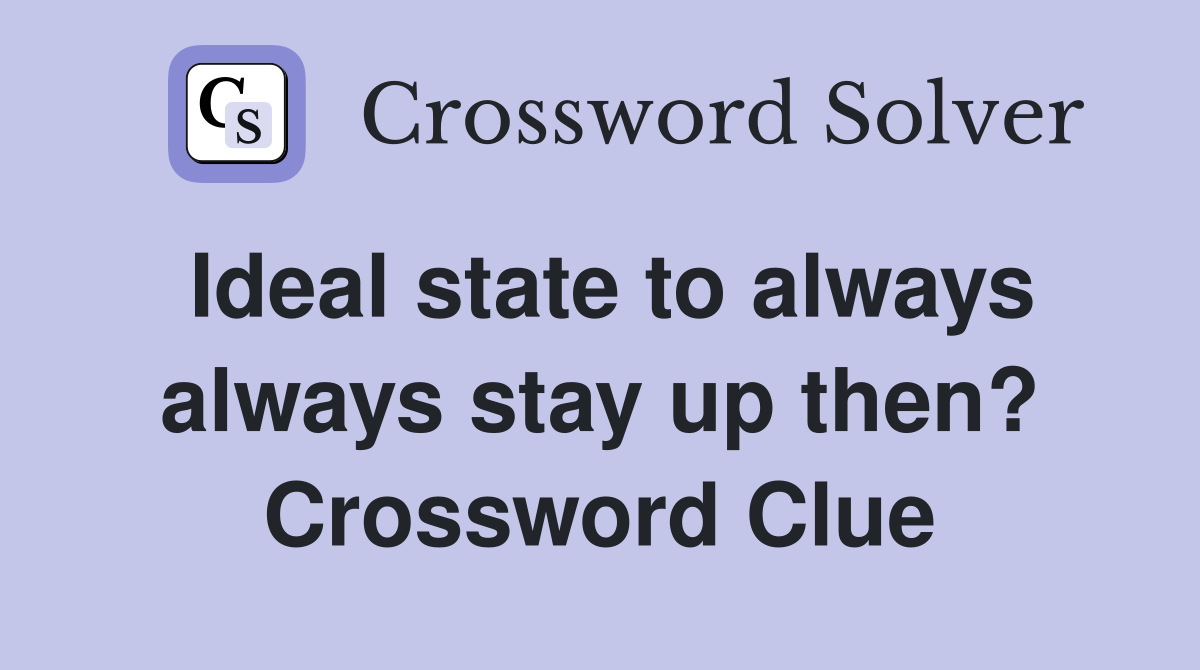 Ideal state to always always stay up then? Crossword Clue