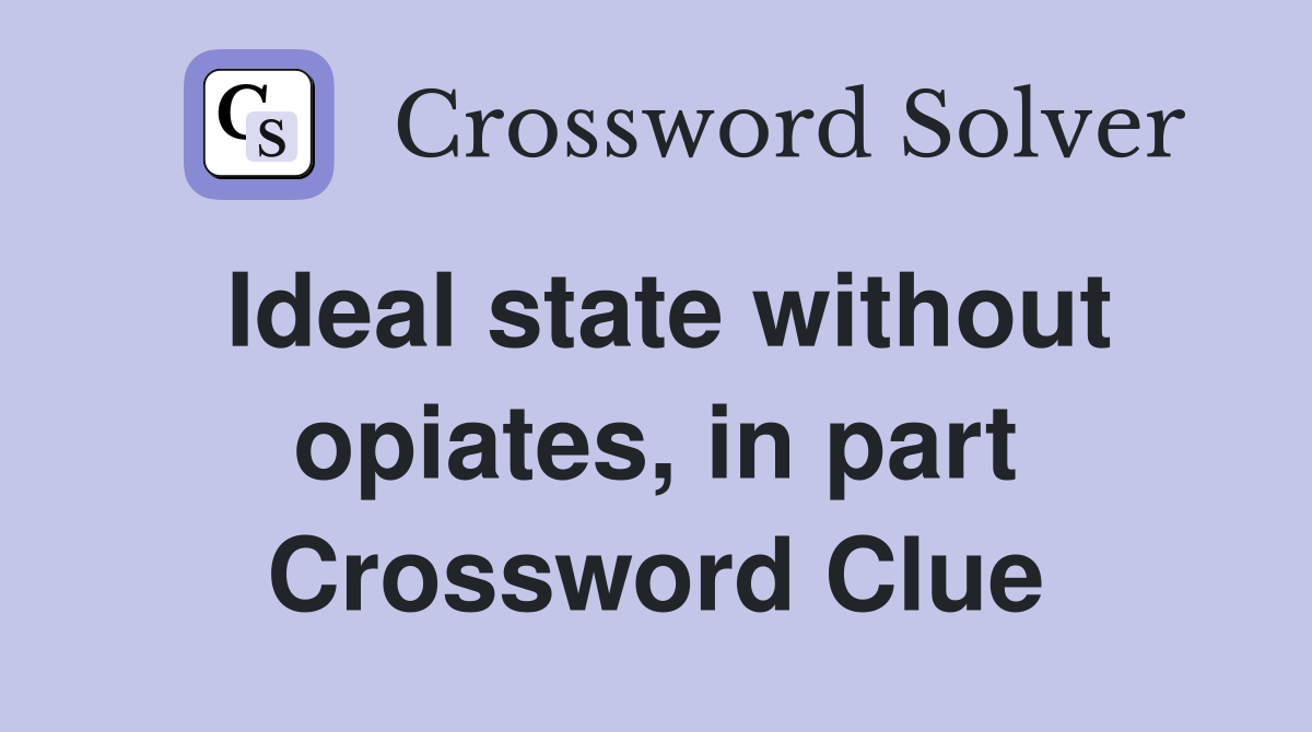 Ideal state without opiates, in part Crossword Clue