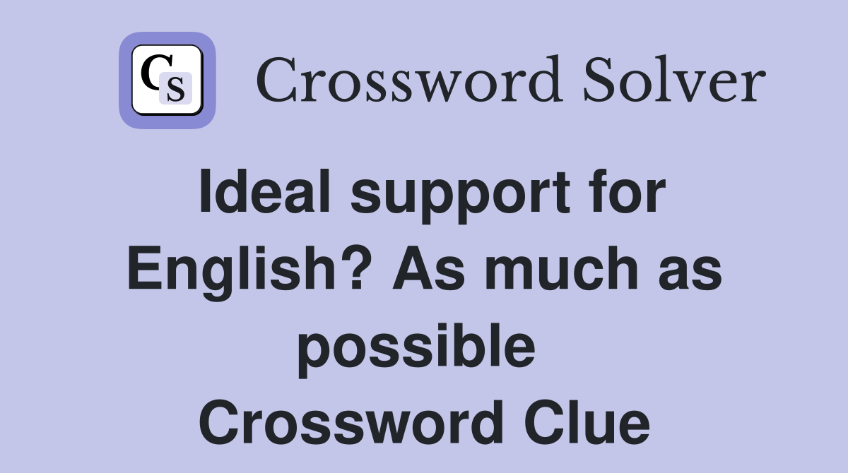 Ideal support for English? As much as possible  Crossword Clue