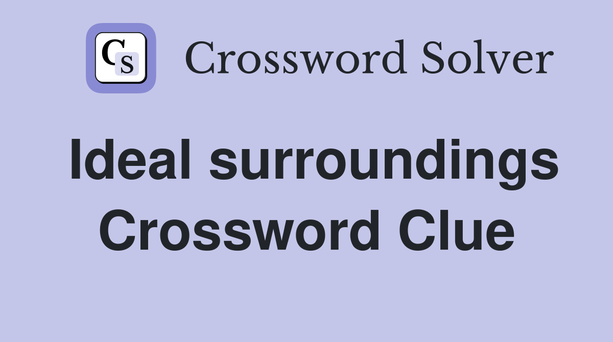 Ideal surroundings Crossword Clue