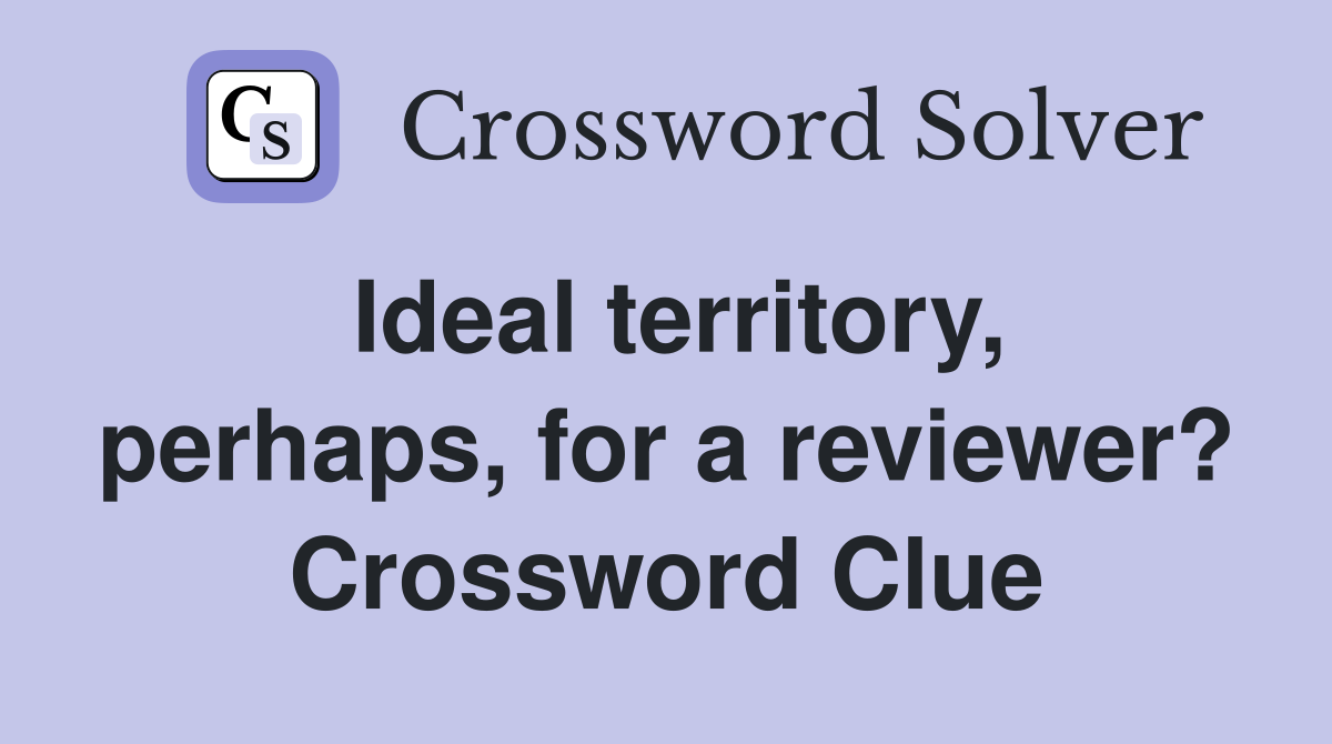 Ideal territory, perhaps, for a reviewer? Crossword Clue