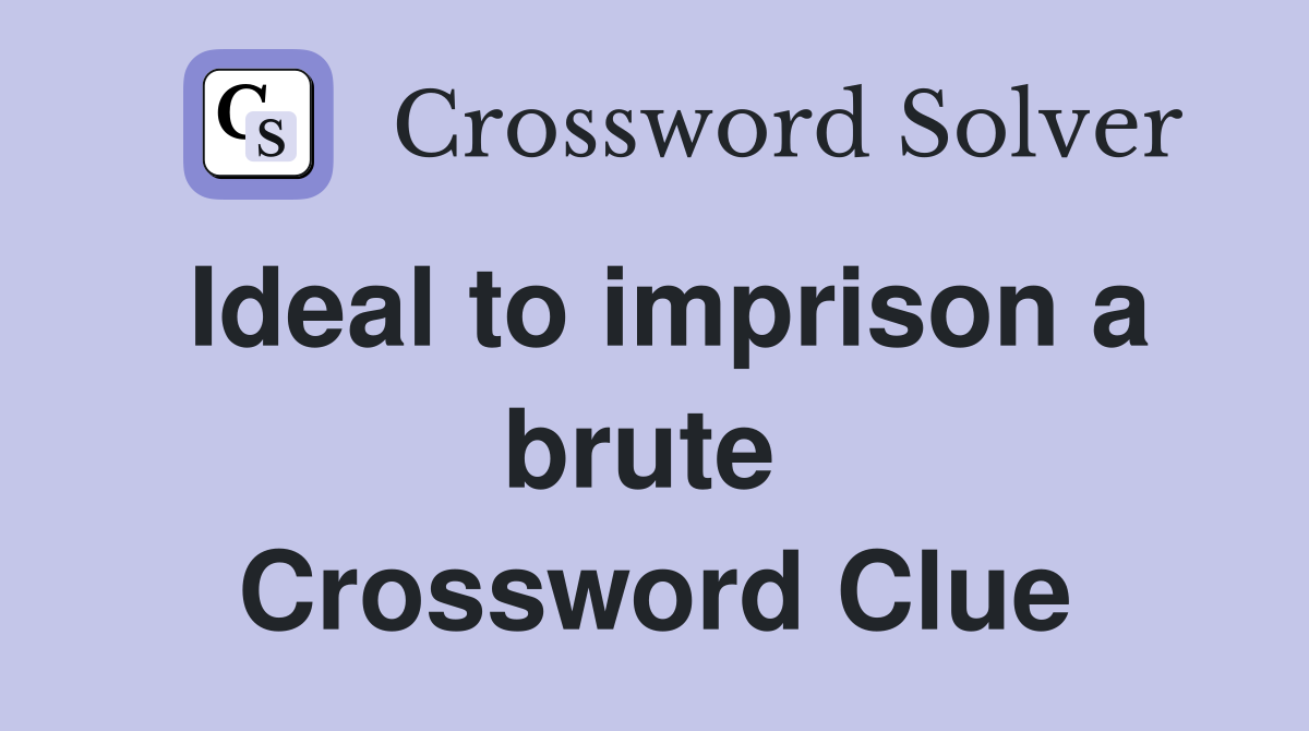 Ideal to imprison a brute  Crossword Clue
