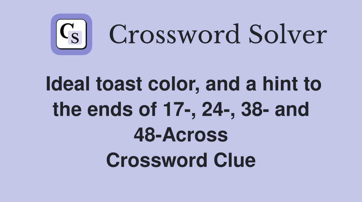 Ideal toast color, and a hint to the ends of 17-, 24-, 38- and 48-Across Crossword Clue
