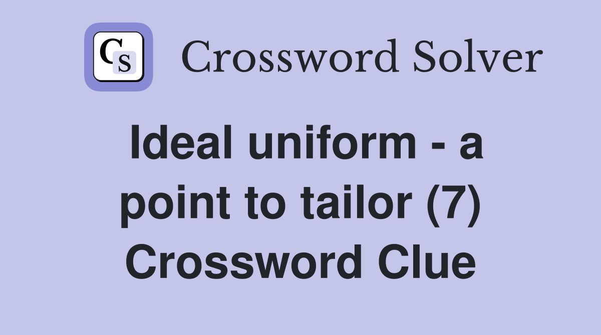Ideal uniform - a point to tailor (7) Crossword Clue