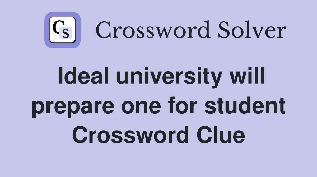 Ideal university will prepare one for student Crossword Clue