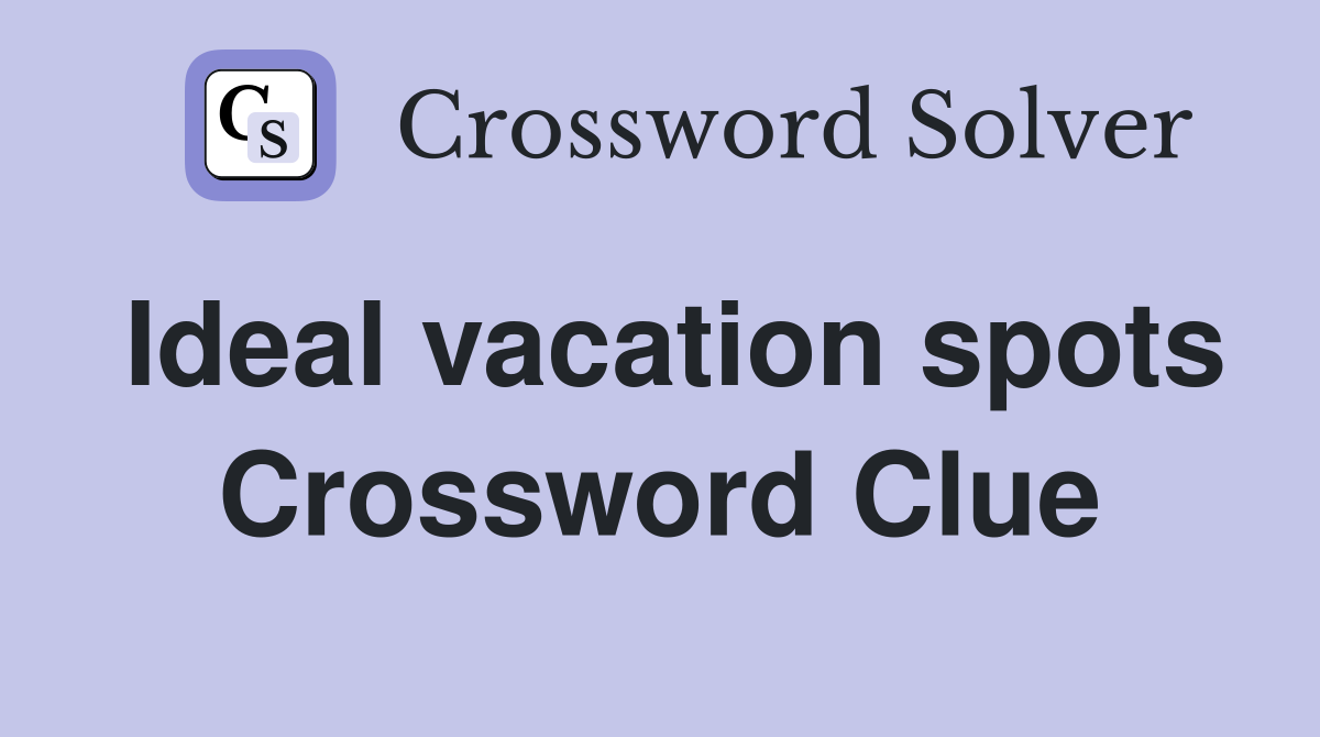 Ideal vacation spots Crossword Clue