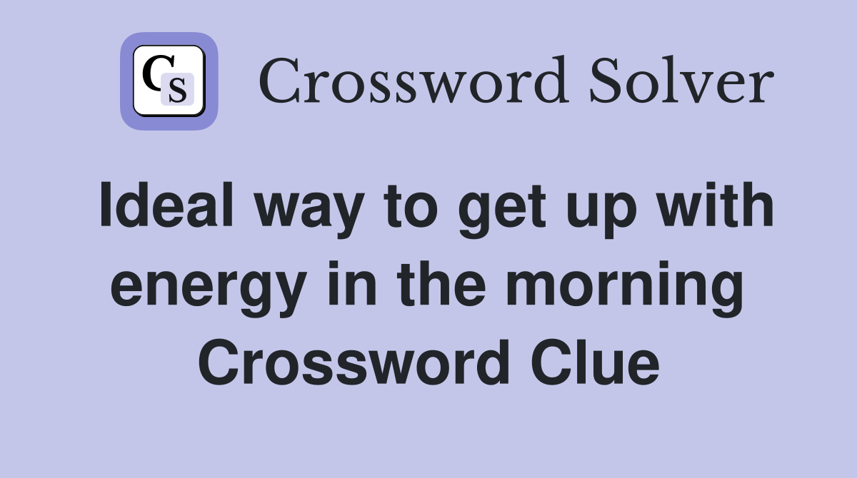 Ideal way to get up with energy in the morning Crossword Clue
