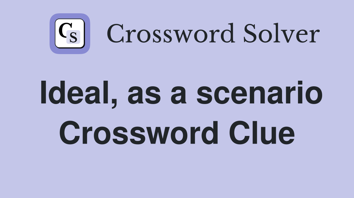 Ideal, as a scenario Crossword Clue