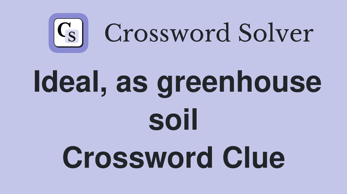 Ideal, as greenhouse soil Crossword Clue