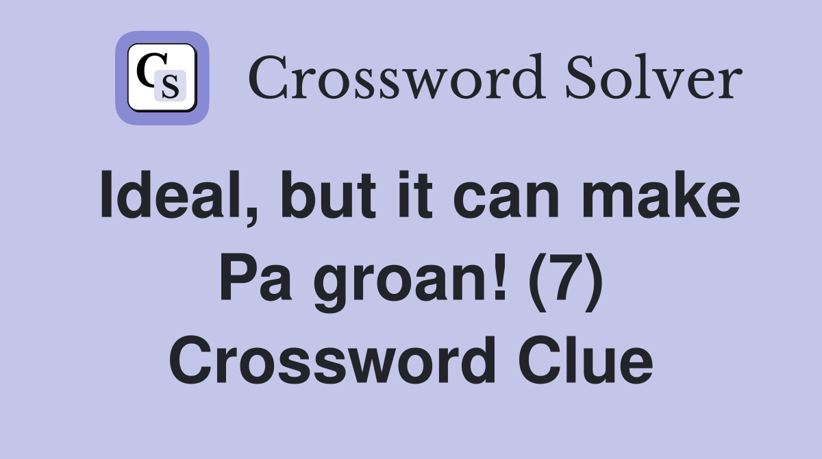Ideal, but it can make Pa groan! (7) Crossword Clue