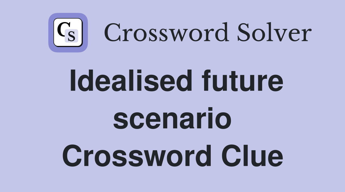 Idealised future scenario Crossword Clue