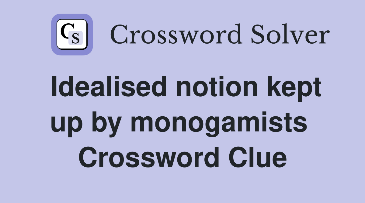 Idealised notion kept up by monogamists  Crossword Clue