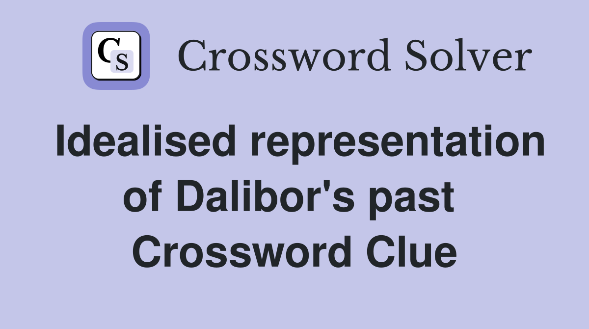 Idealised representation of Dalibor's past  Crossword Clue