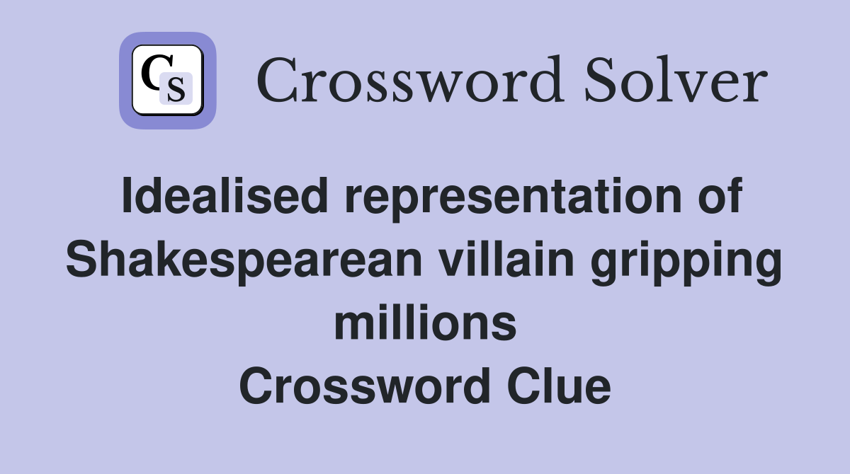 Idealised representation of Shakespearean villain gripping millions Crossword Clue