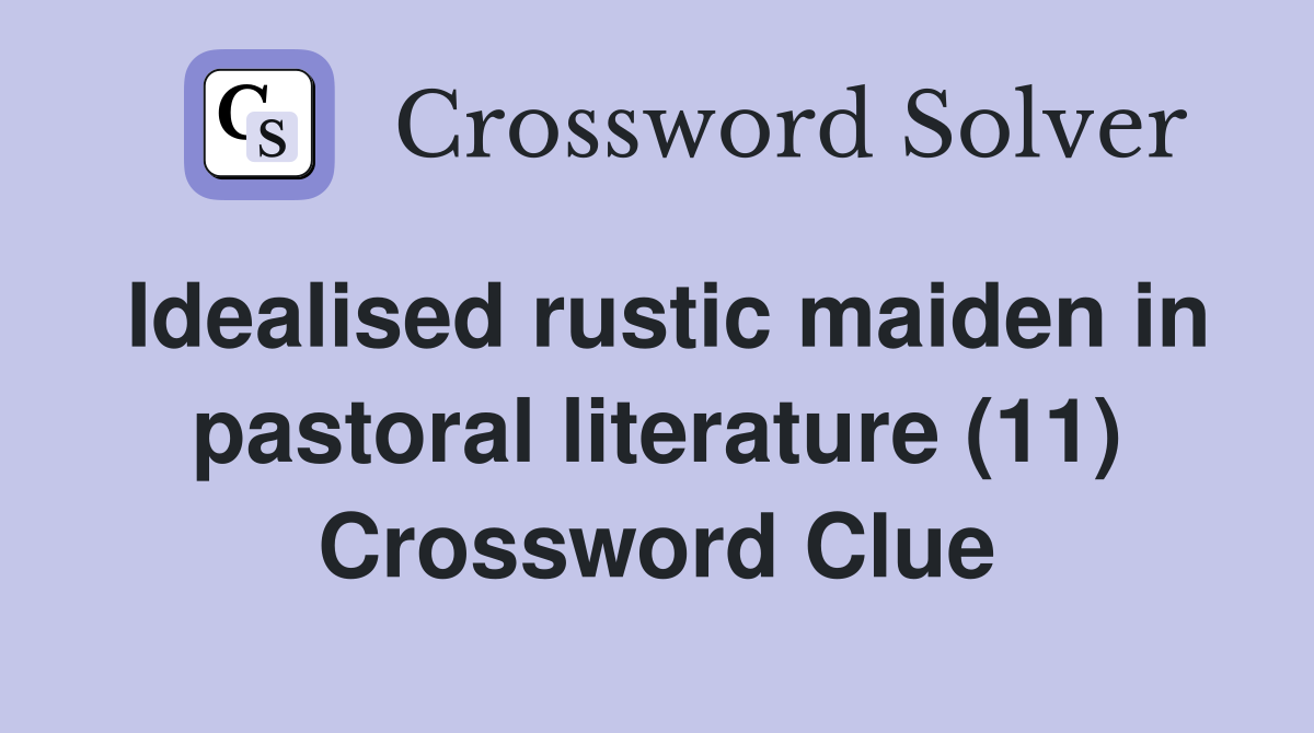 Idealised rustic maiden in pastoral literature (11) Crossword Clue
