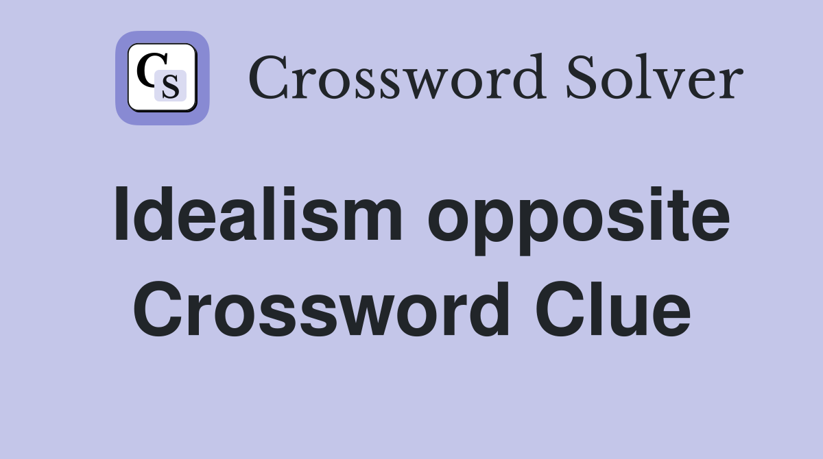 Idealism opposite Crossword Clue