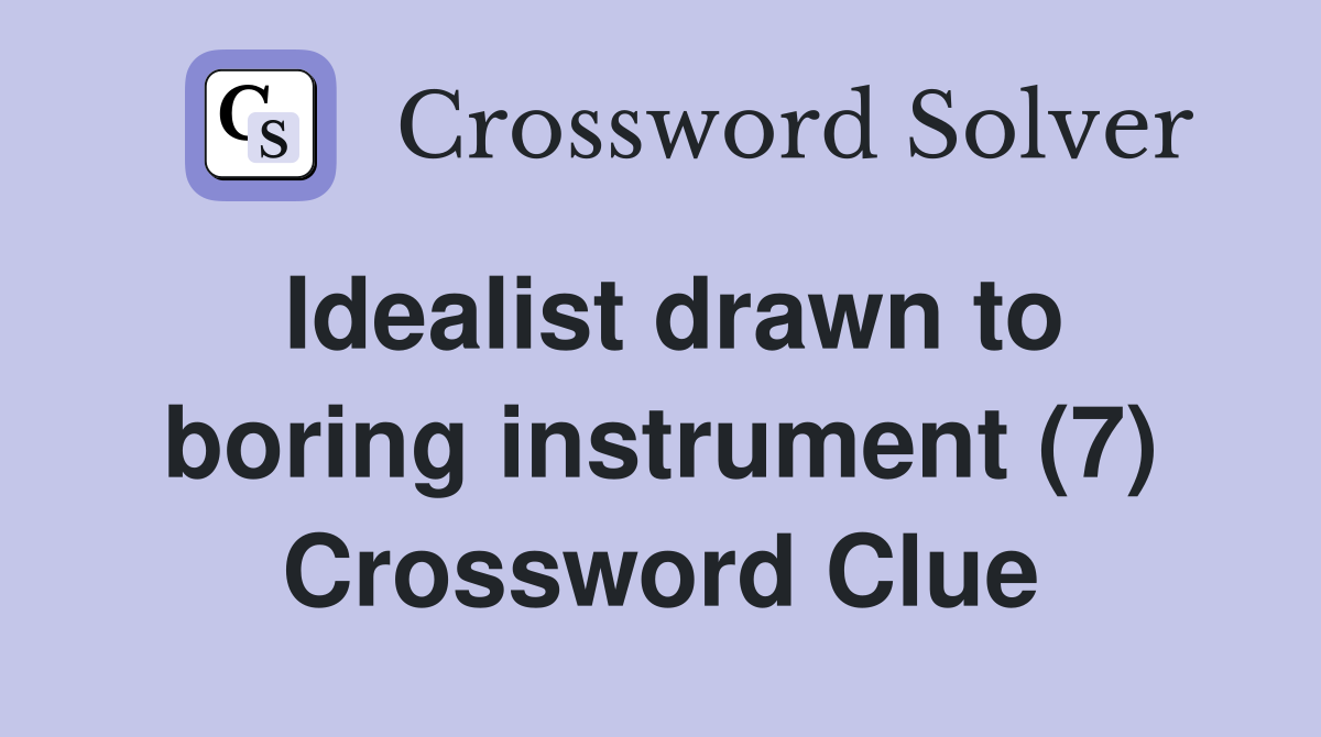 Idealist drawn to boring instrument (7) Crossword Clue