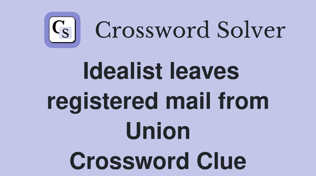 Idealist leaves registered mail from Union Crossword Clue