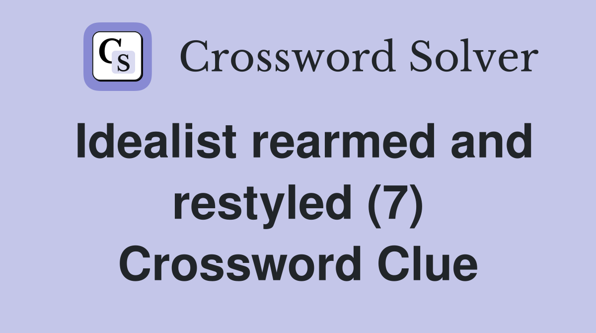 Idealist rearmed and restyled (7) Crossword Clue