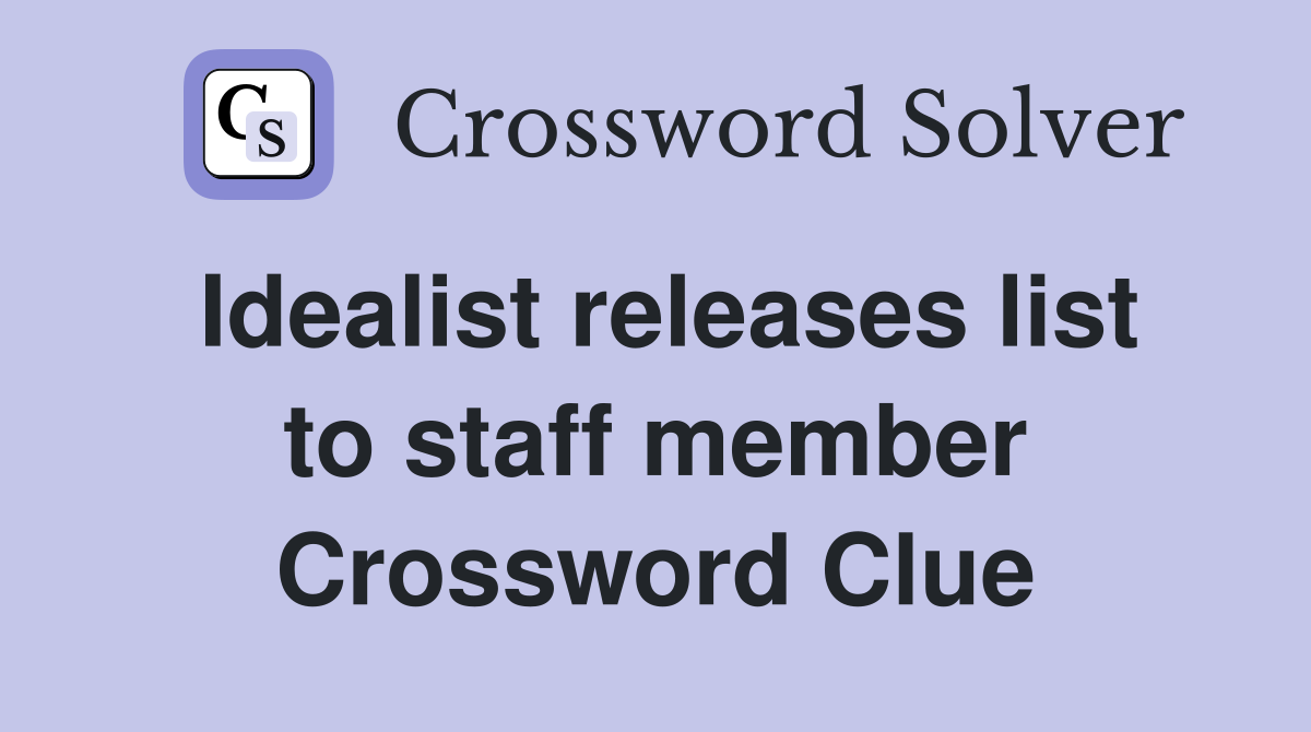 Idealist releases list to staff member Crossword Clue