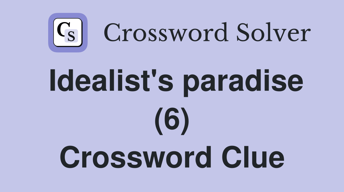 Idealist's paradise (6) Crossword Clue