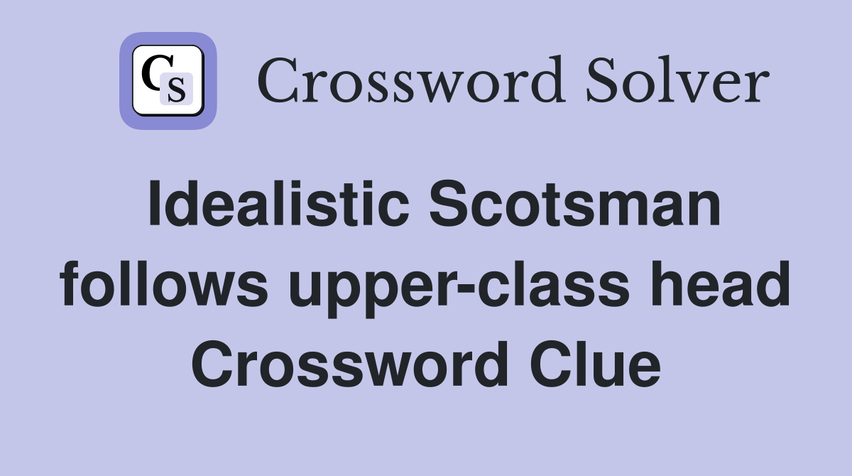 Idealistic Scotsman follows upper-class head Crossword Clue