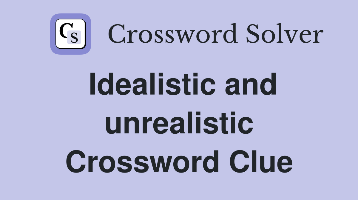 Idealistic and unrealistic Crossword Clue