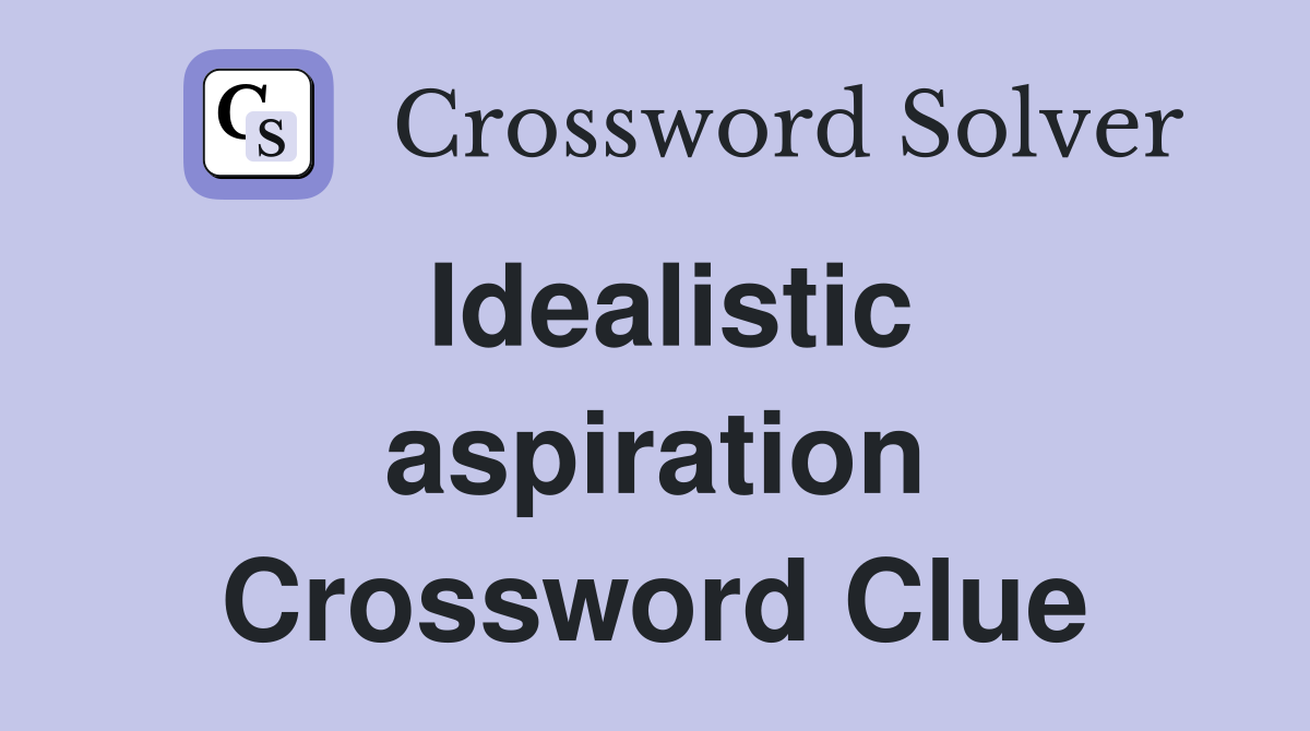 Idealistic aspiration Crossword Clue