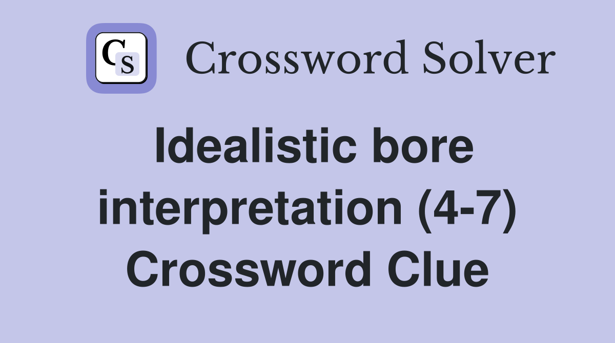 Idealistic bore interpretation (4-7) Crossword Clue