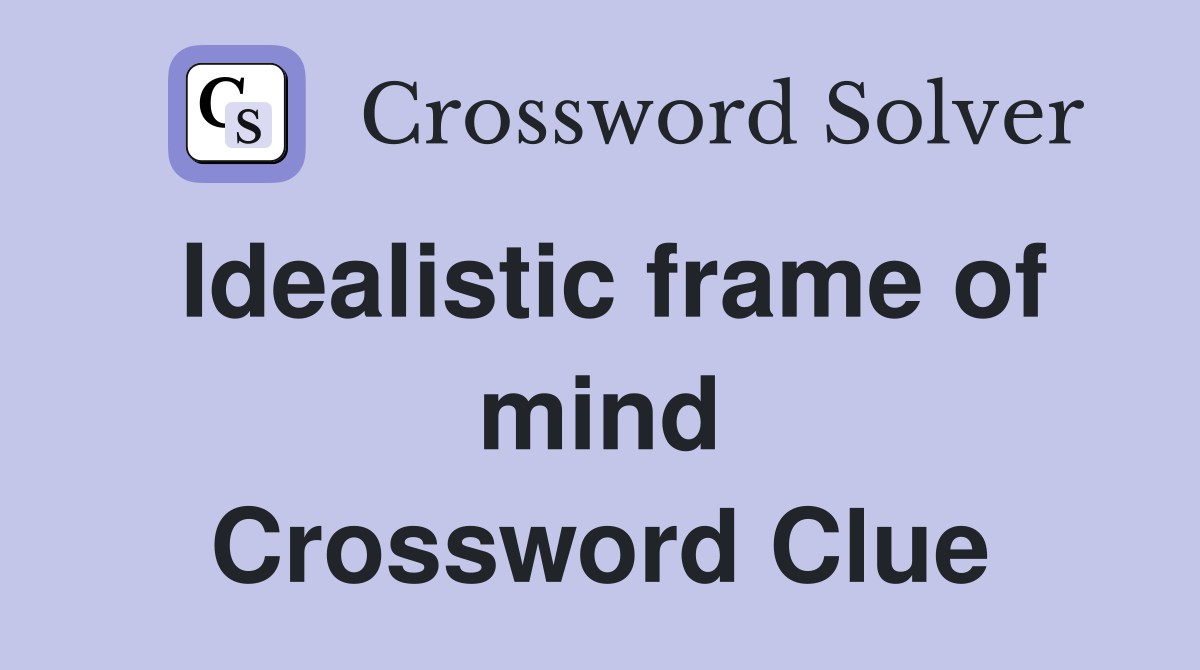 Idealistic frame of mind Crossword Clue