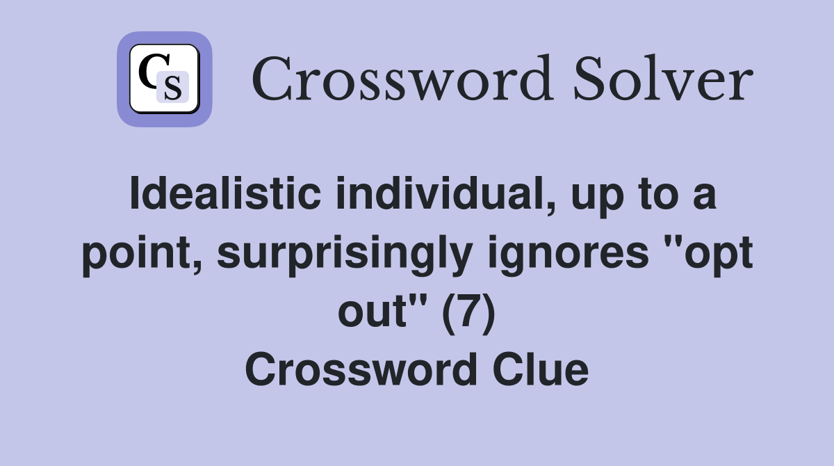 Idealistic individual, up to a point, surprisingly ignores "opt out" (7) Crossword Clue