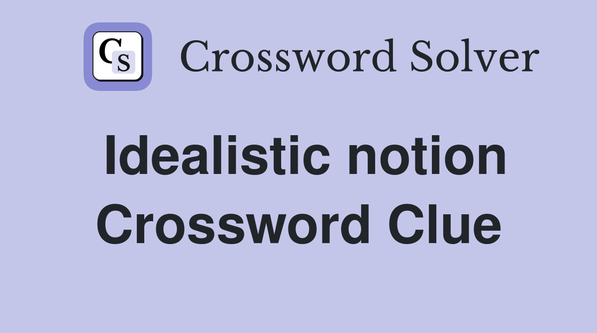 Idealistic notion Crossword Clue