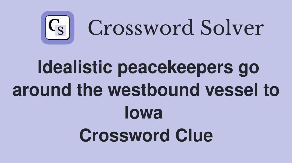 Idealistic peacekeepers go around the westbound vessel to Iowa  Crossword Clue