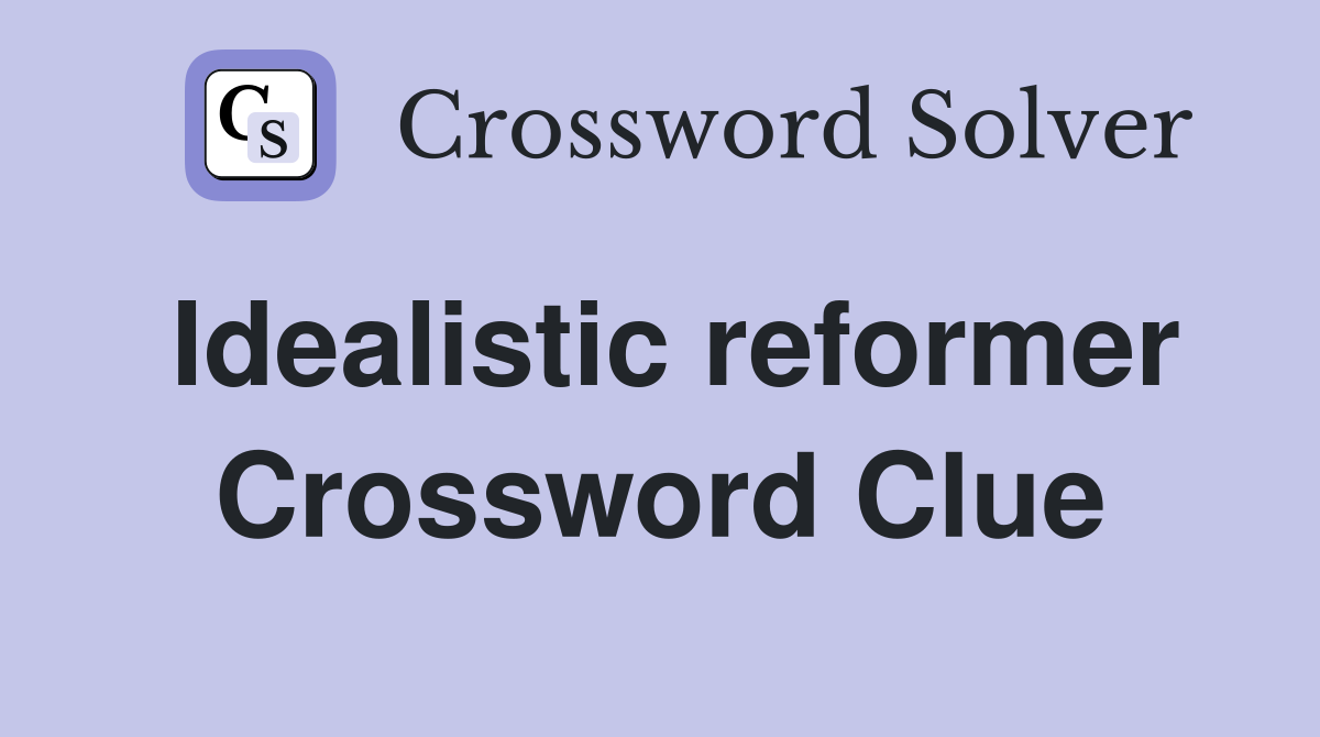 Idealistic reformer Crossword Clue