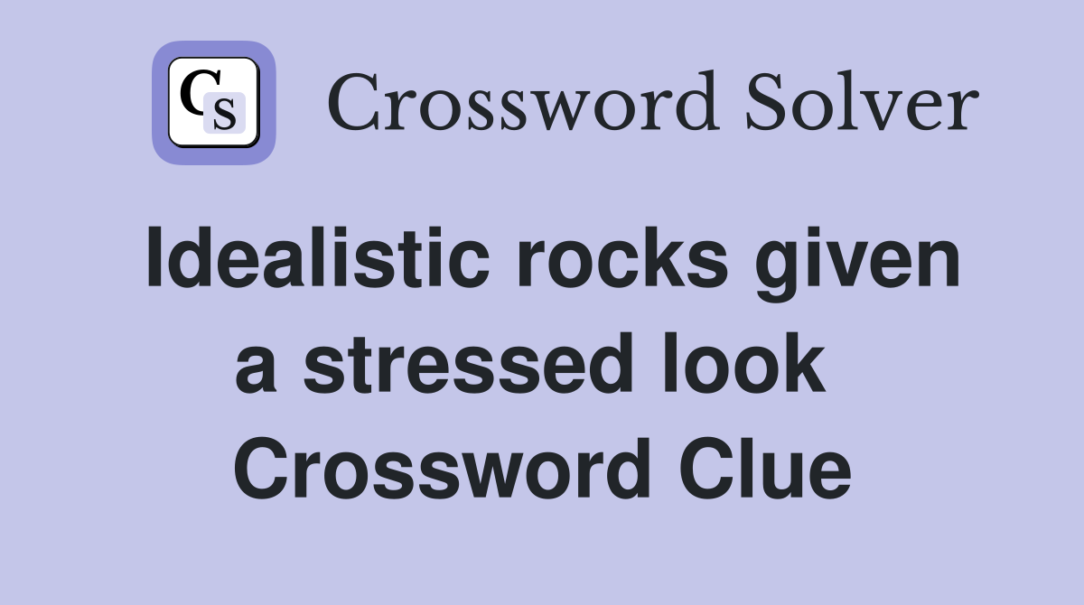 Idealistic rocks given a stressed look  Crossword Clue