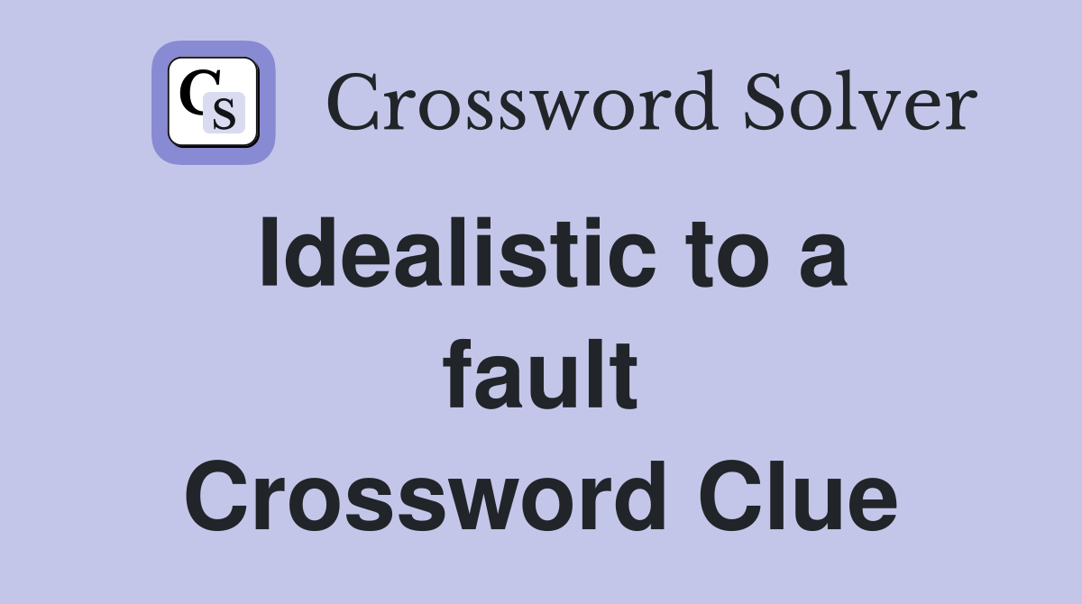 Idealistic to a fault Crossword Clue