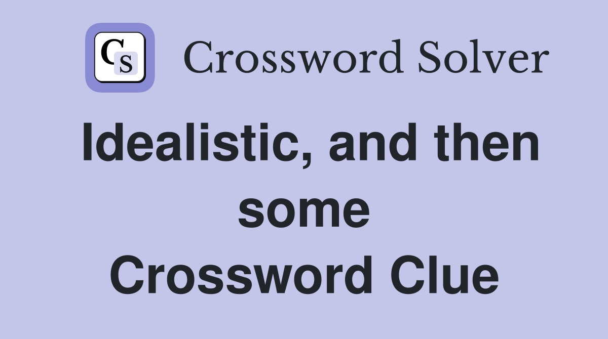 Idealistic, and then some Crossword Clue