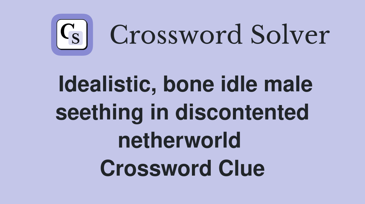 Idealistic, bone idle male seething in discontented netherworld  Crossword Clue