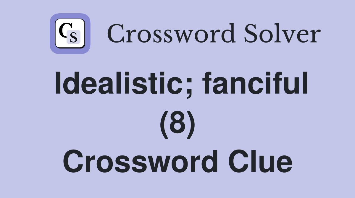 Idealistic; fanciful (8) Crossword Clue