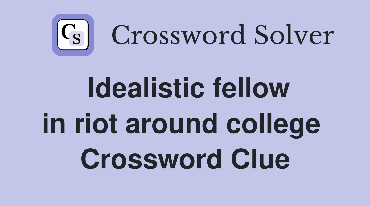 Idealistic fellow in riot around college  Crossword Clue