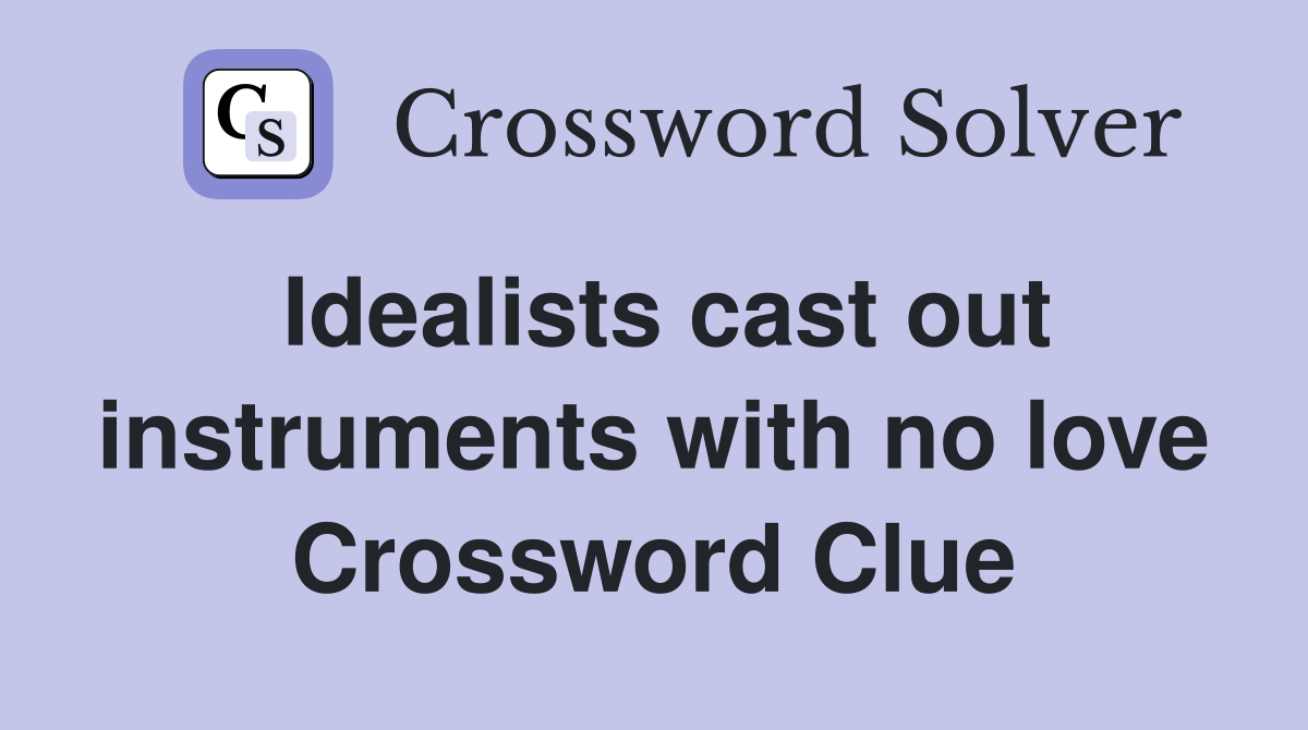 Idealists cast out instruments with no love Crossword Clue