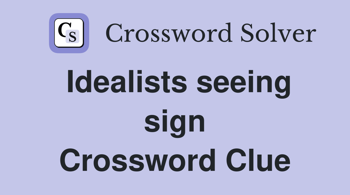 Idealists seeing sign Crossword Clue