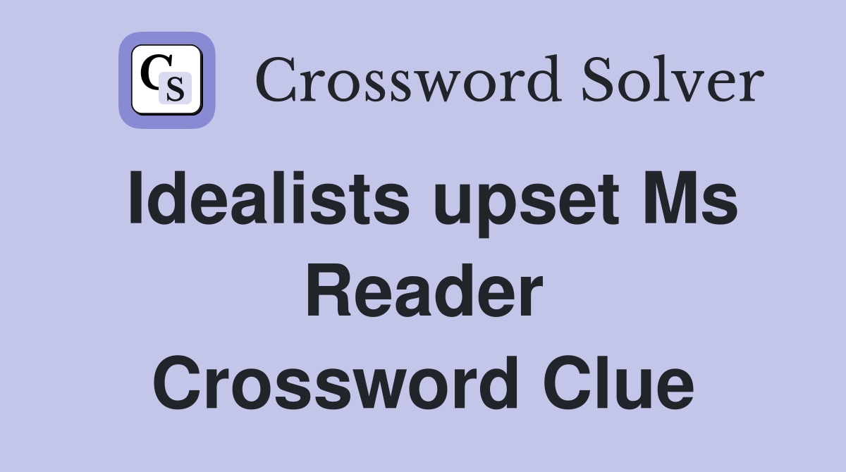 Idealists upset Ms Reader Crossword Clue