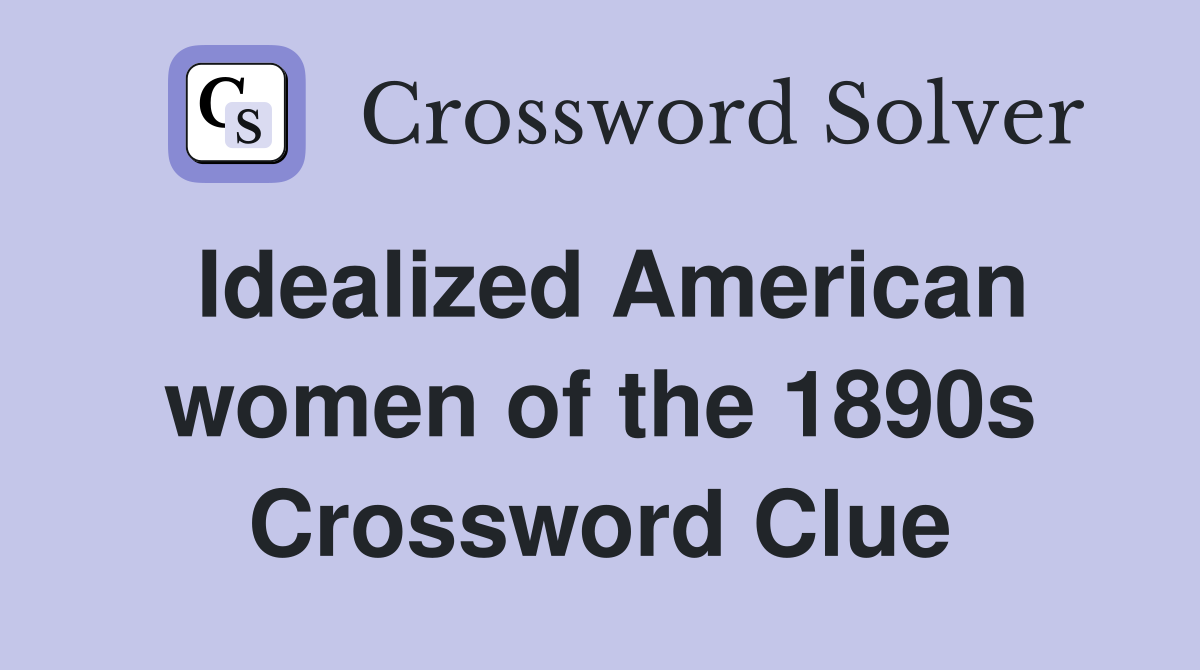 Idealized American women of the 1890s Crossword Clue