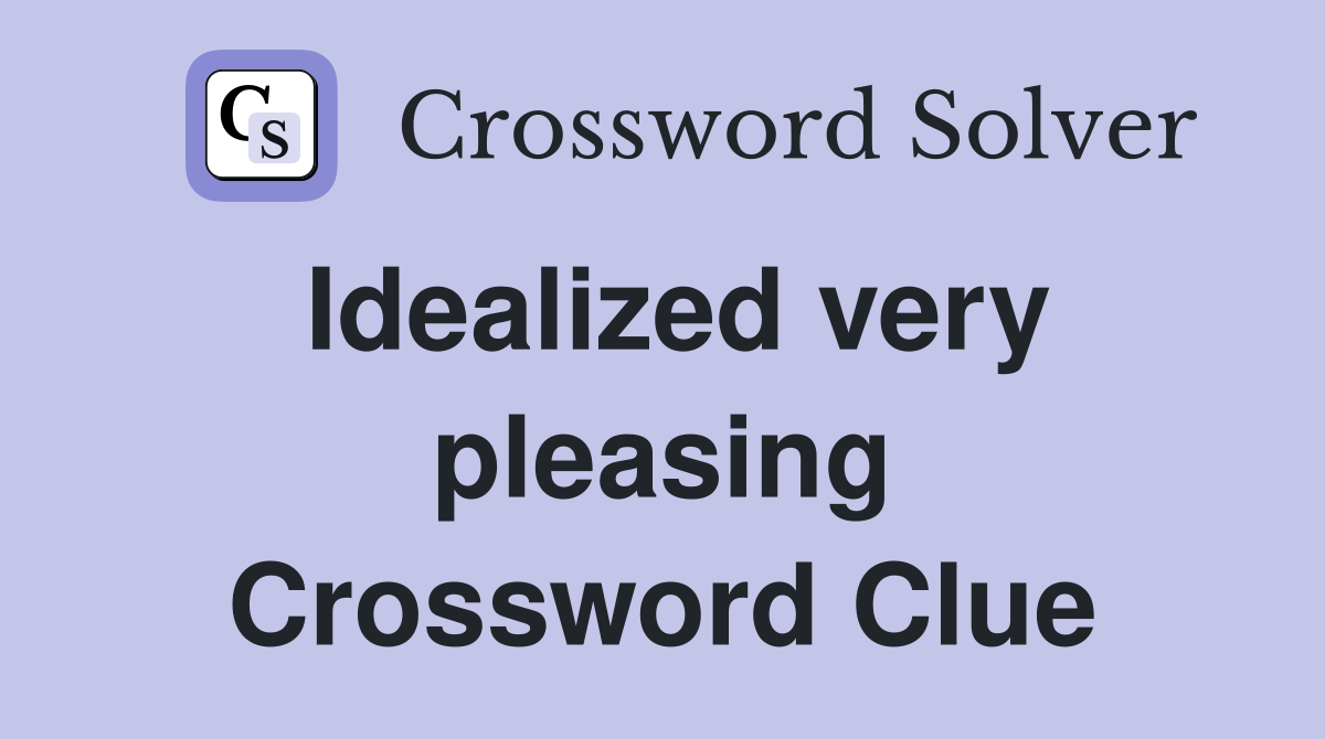 Idealized very pleasing Crossword Clue