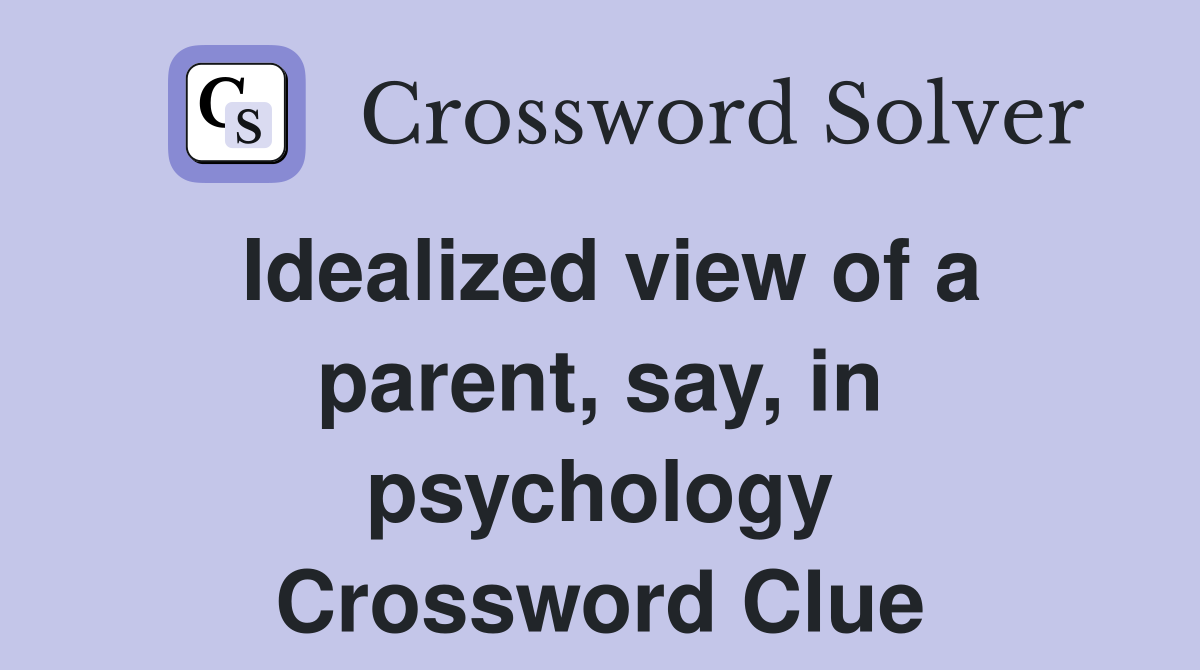 Idealized view of a parent, say, in psychology Crossword Clue