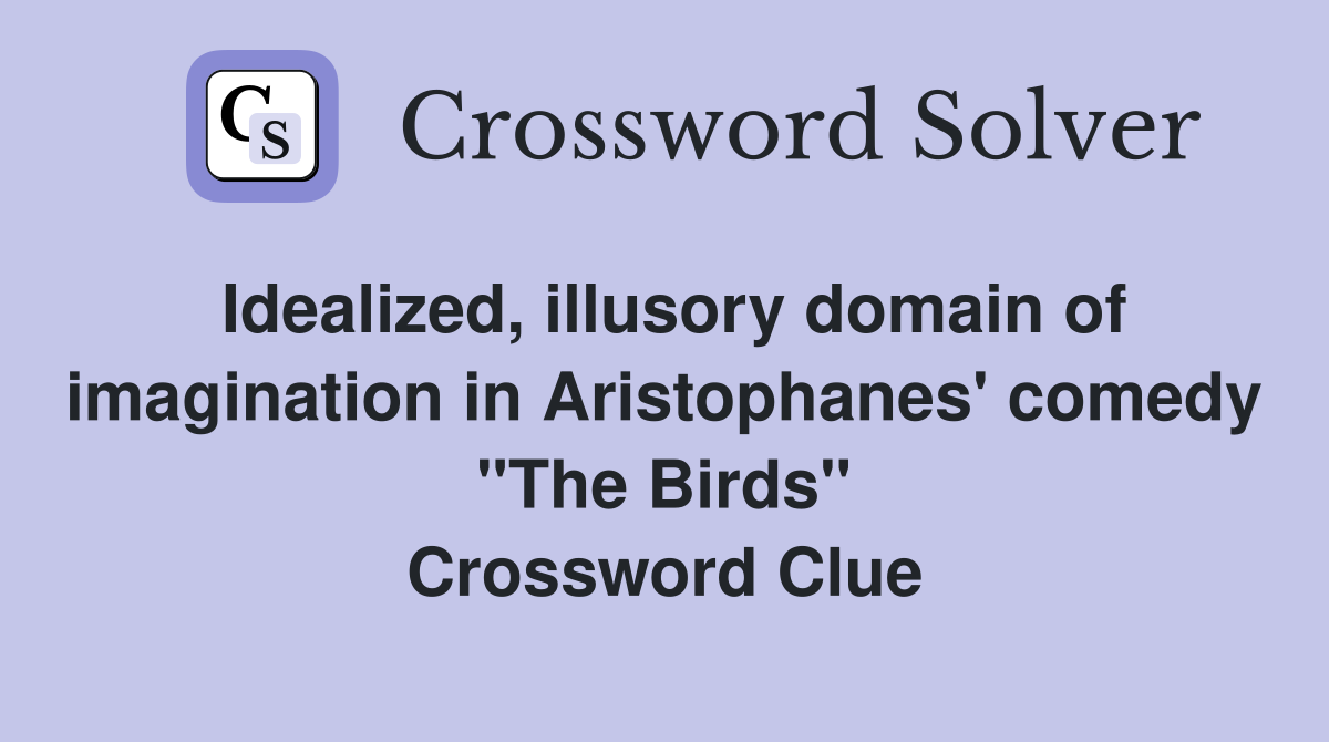 Idealized, illusory domain of imagination in Aristophanes' comedy "The Birds" Crossword Clue